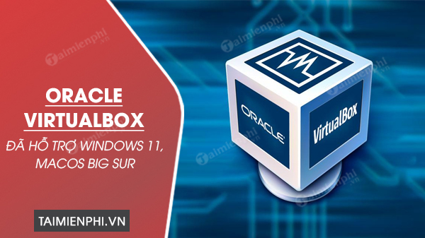Oracle VirtualBox ho tro Windows 11