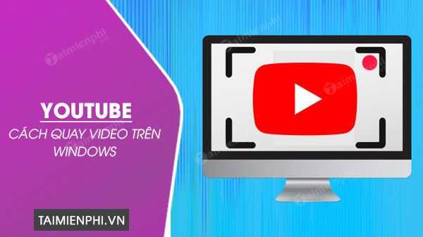 cach quay video youtube tren windows