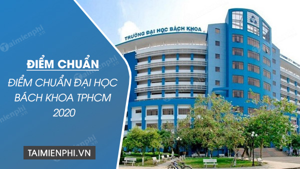 Điểm chuẩn Đại học Bách khoa - Đại học Quốc Gia TP. Hồ Chí Minh 2020