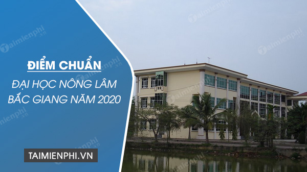 Điểm chuẩn Đại học Nông Lâm Bắc Giang 2020