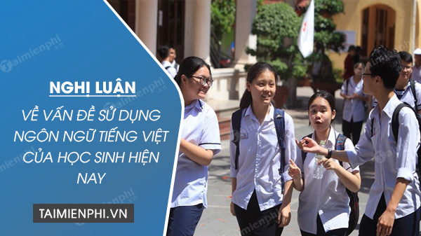 Nghị luận về vấn đề sử dụng ngôn ngữ tiếng Việt của học sinh hiện
