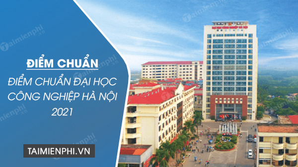 diem chuan dai hoc cong nghiep nam 2021
