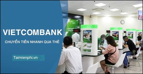 Chuyển tiền nhanh qua thẻ tới ngân hàng khác từ Vietcombank
