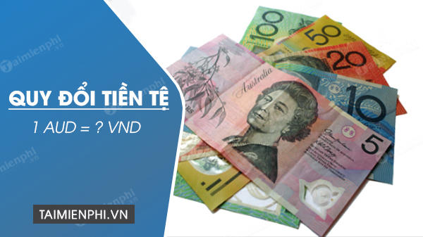 1 AUD bằng bao nhiêu tiền Việt Nam? – Thủ thuật