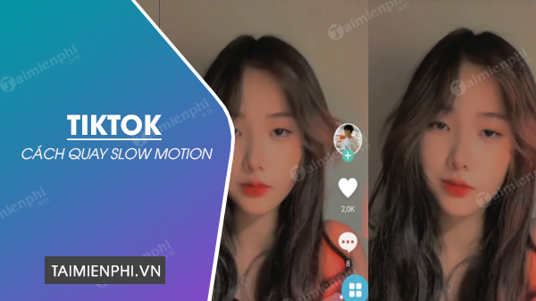 3 Cách quay slow Motion, làm chậm video trên TikTok