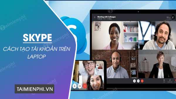 Cách đăng ký Skype trên laptop, tạo tài khoản Skype