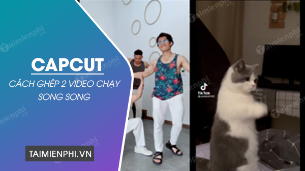 Cách ghép 2 video chạy song song trên CapCut đơn giản, hiệu quả nhất