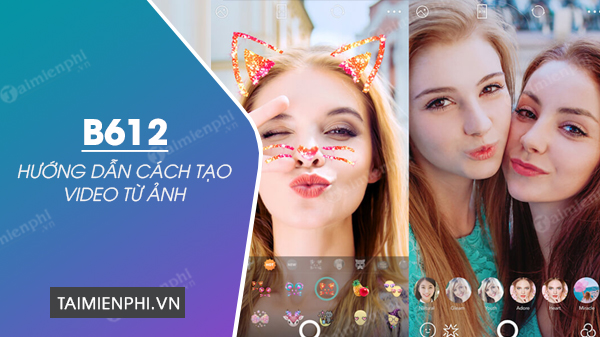 Cách tạo video từ ảnh trên B612 nhanh, đơn giản