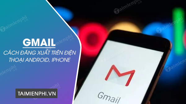 Cach dang xuat Gmail tren dien thoai