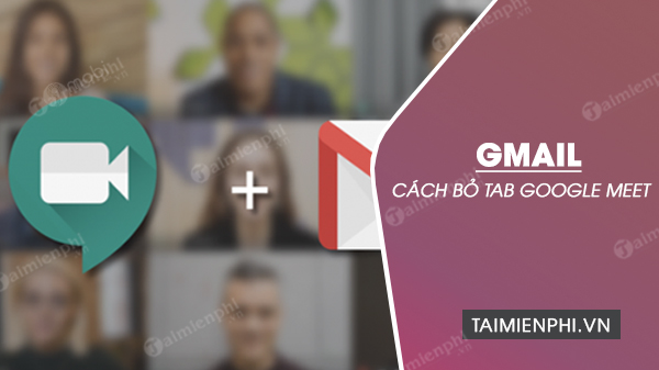 Cách bỏ tab Google Meet trong Gmail