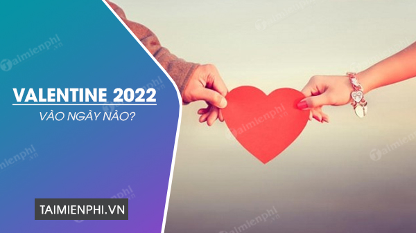 Valentine 2022 vào ngày nào? Thứ mấy?