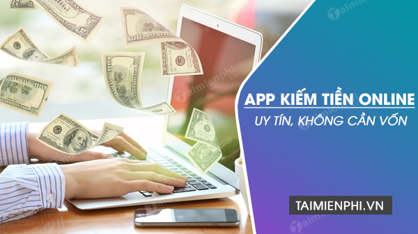 3 app kiem tien online 2023 uy tin khong can von