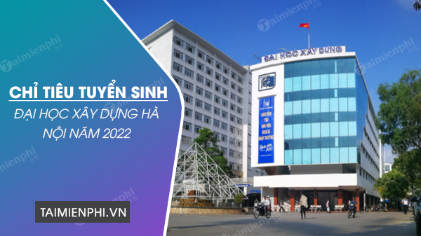 Chỉ tiêu tuyển sinh Đại học Xây dựng Hà Nội 2022