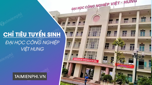 Chỉ tiêu tuyển sinh Đại học công nghiệp Việt Hung 2022