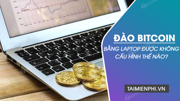 Laptop co dao duoc bitcoin khong