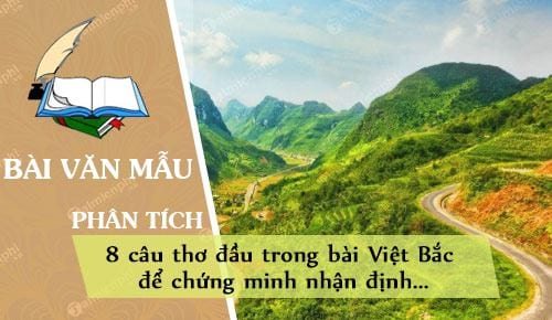 Phân tích 8 câu thơ đầu trong bài Việt Bắc để chứng minh nhận định