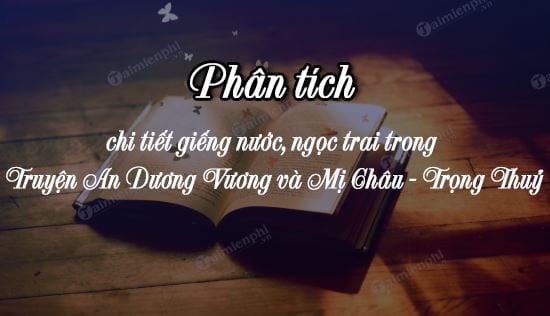 phan tich chi tiet gieng nuoc ngoc trai trong truyen an duong vuong va mi chau trong thuy