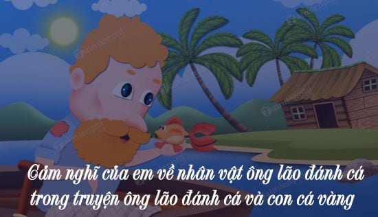 cam nghi cua em ve nhan vat ong lao danh ca trong tac pham ong lao danh ca va con ca vang