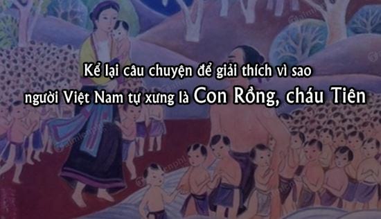ke lai cau chuyen de giai thich vi sao nguoi viet nam tu xung la con rong chau tien