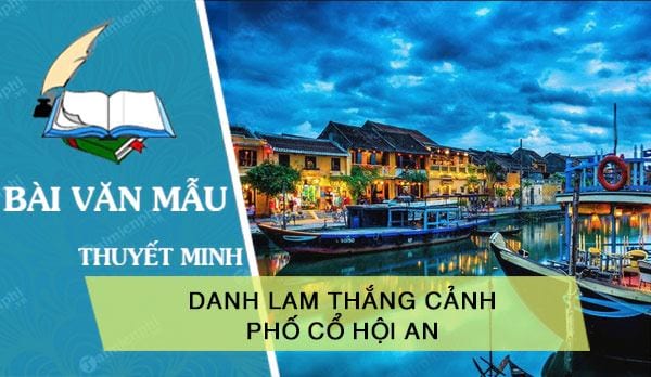 Bài văn Thuyết minh về danh lam thắng cảnh Phố cổ Hội An, chi tiết, hấ