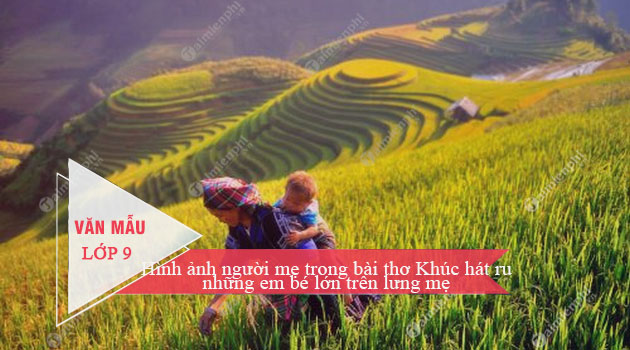 Hình ảnh người mẹ trong bài thơ Khúc hát ru những em bé lớn trên lưng mẹ của Nguyễn Khoa Điềm
