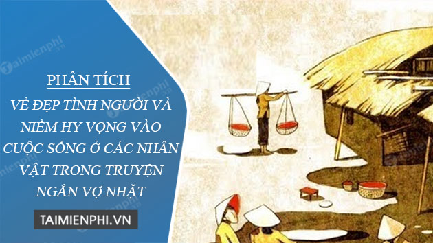 Phân tích vẻ đẹp tình người và niềm hy vọng vào cuộc sống ở các nhân vật trong truyện ngắn Vợ nhặt