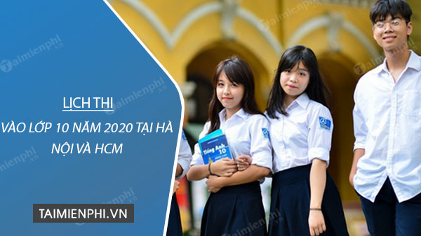 Lịch thi vào lớp 10 năm 2020 tại Hà Nội và HCM