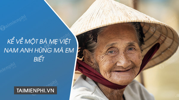 3 Bài Văn Kể Về Một Bà Mẹ Việt Nam Anh Hùng Mà Em Biết Hay, Ngắn Gọn - Đại  Học Kinh Doanh & Công Nghệ Hà Nội
