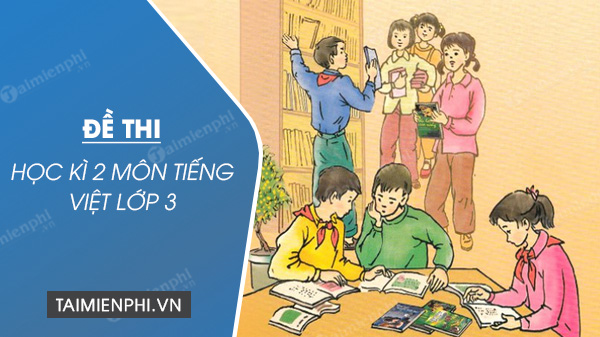 10 Đề thi học kì 2 môn Tiếng Việt lớp 3