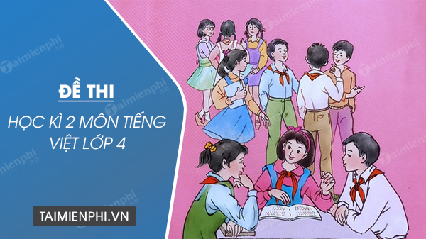 10 Đề thi học kì 2 môn Tiếng Việt lớp 4