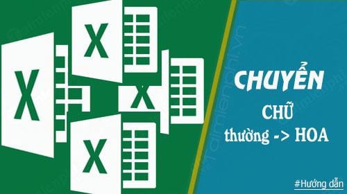 huong dan chuyen chu thuong thanh chu hoa trong excel