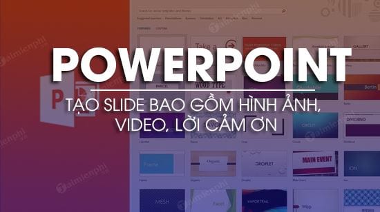 Cách tạo PowerPoint bao gồm hình ảnh, video, lời cảm ơn