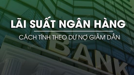 cach tinh lai suat ngan hang theo du no giam dan