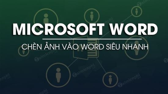 Chèn ảnh vào Word - Đây là cách siêu nhanh và đơn giản