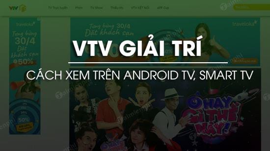 Hướng dẫn cài và sử dụng VTV Giải Trí trên Android TV, Smart TV