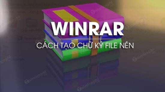 Cách tạo chữ ký file WinRAR trên PC