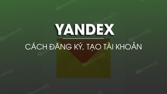 cach dang ky tao tai khoan yandex