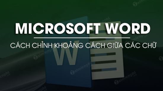 Chỉnh khoảng cách giữa các chữ trong Word chuẩn như thế nào