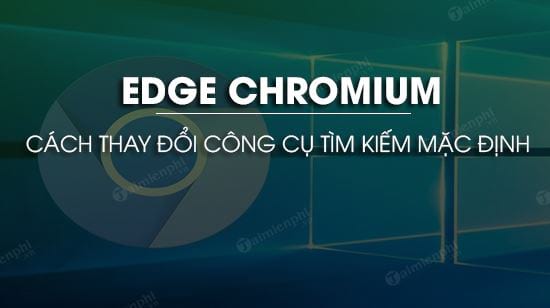 cach thay doi cong cu tim kiem mac dinh tren trinh duyet microsoft edge chromium