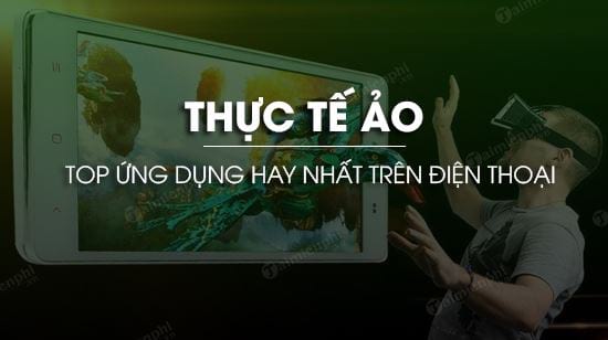 top ung dung thuc te ao tren dien thoai hay nhat