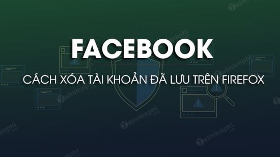 cach xoa tai khoan facebook da luu tren firefox