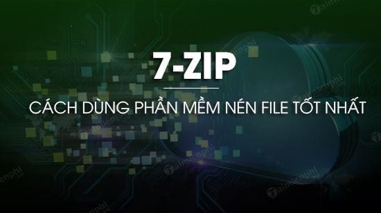 Hướng dẫn sử dụng 7-zip nén file tốt nhất