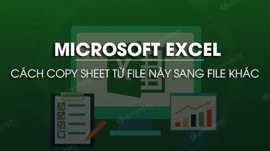 Hướng dẫn copy sheet từ file Excel này sang file Excel khác