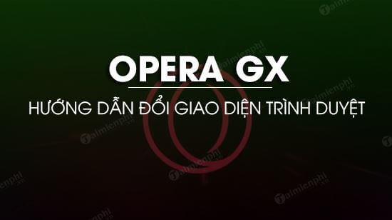 Cách đổi giao diện Opera GX