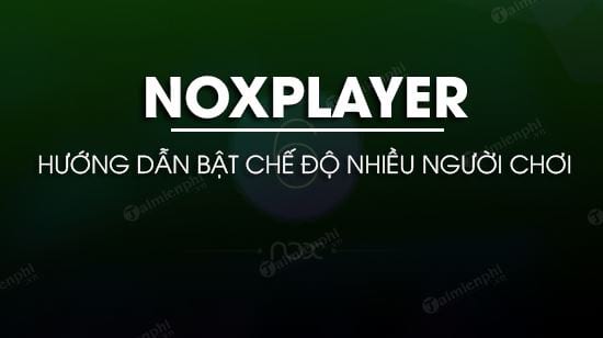 Cách bật chế độ nhiều người chơi trên NoxPlayer