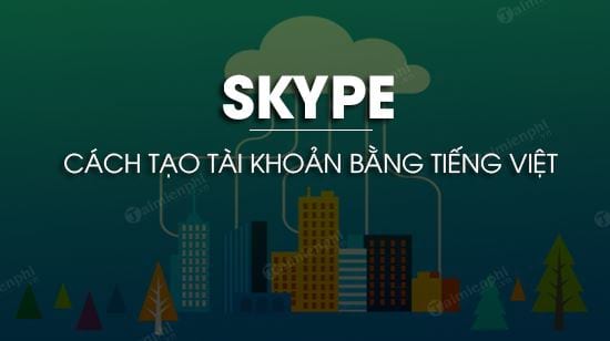 Cách tạo tài khoản Skype bằng tiếng Việt
