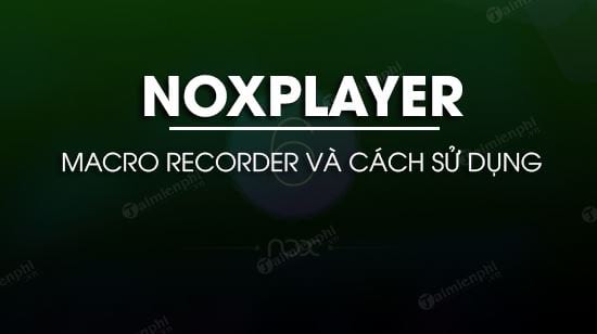 Macro Recorder trên NoxPlayer là gì? cách sử dụng