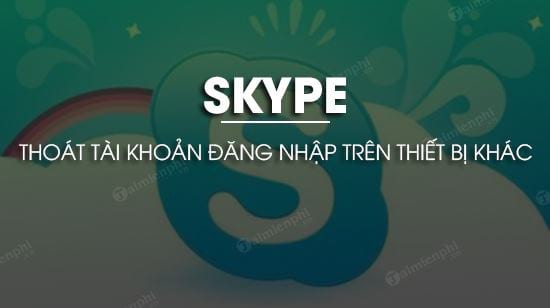 Cách thoát tất cả tài khoản Skype đăng nhập trên thiết bị khác