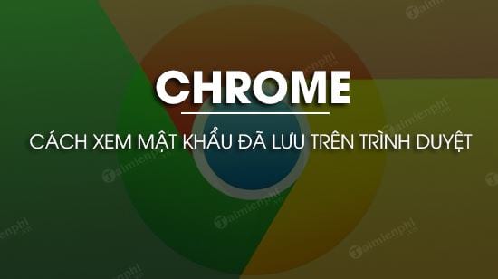 cach xem mat khau da luu tren chrome