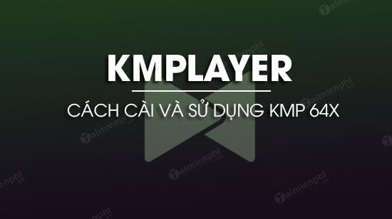 cai va su dung kmp 64x nghe nhac xem phim